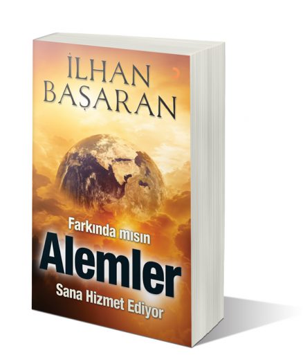 Farkında mısın Alemler Sana Hizmet Ediyor